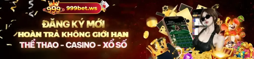 Nhà cái 999bet khuyến mãi đăng ký dành cho tân thủ siêu khủng