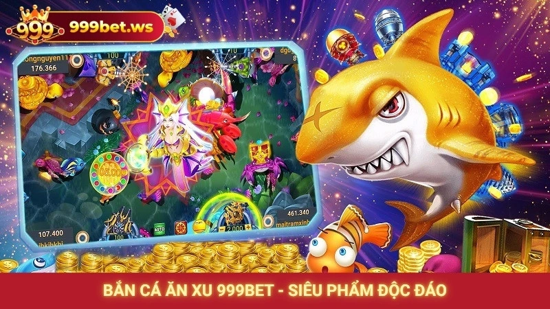 Bắn cá ăn xu 999bet - Siêu phẩm độc đáo