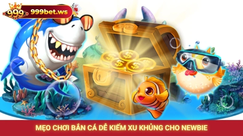 Mẹo chơi bắn cá dễ kiếm xu khủng cho newbie