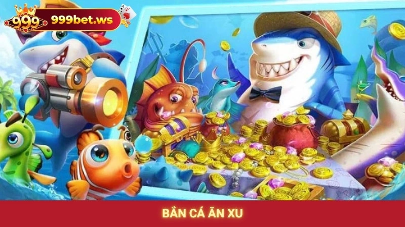 Bắn Cá Ăn Xu 999bet