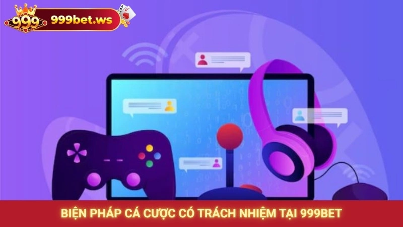 Biện pháp cá cược có trách nhiệm tại 999bet