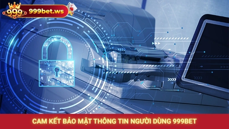 Cam kết bảo mật thông tin người dùng 999bet