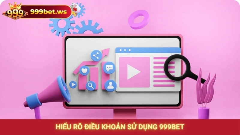 Hiểu rõ điều khoản sử dụng 999bet