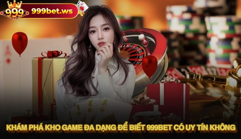 Khám phá kho game đa dạng để biết 999bet có uy tín không
